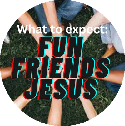 What to expect: Fun, Friends, Jesus